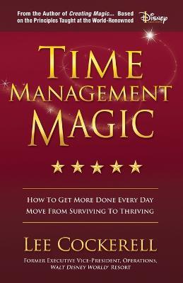 Time Management Magic: How to Get More Done Every Day and Move from Surviving to Thriving - Lee Cockerell - cover