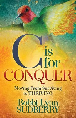 C is for Conquer: Dealing with Cancer and still Embracing Life - Bobbi Lynn Sudberry - cover