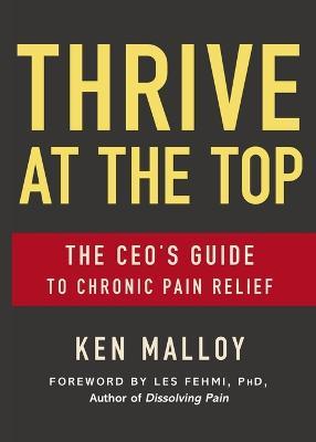 Thrive at the Top: The CEO's Guide to Chronic Pain Relief - Ken Malloy - cover