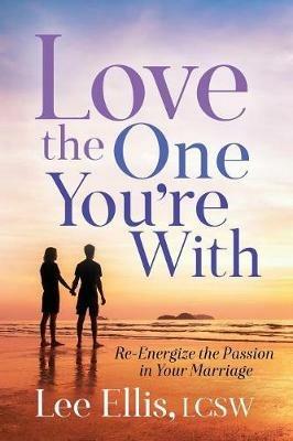Love the One You're With: Re-Energize the Passion in Your Marriage - Lee Ellis - cover