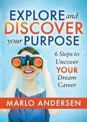 Explore and Discover Your Purpose: 6 Steps to Uncover Your Dream Career - Marlo Andersen - cover