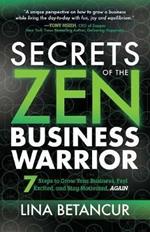 Secrets of the Zen Business Warrior: 7 Steps to Grow Your Business, Feel Excited, and Stay Motivated, AGAIN