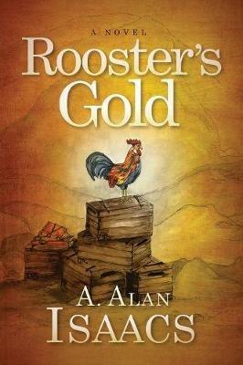 Rooster's Gold: A Novel - A. Alan Isaacs - cover