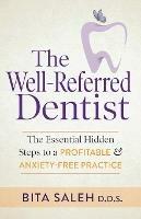 The Well-Referred Dentist: The Essential Hidden Steps to a Profitable & Anxiety-Free Practice