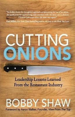Cutting Onions: Leadership Lessons Learned From the Restaurant Industry - Bobby Shaw - cover