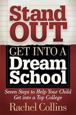 Stand Out Get into a Dream School: Seven Steps to Help Your Child Get into a Top College - Rachel Collins - cover