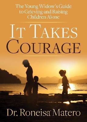 It Takes Courage: The Young Widow's Guide to Grieving and Raising Children Alone - Dr. Roneisa Matero - cover