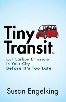 Tiny Transit: Cut Carbon Emissions in Your City Before It's Too Late - Susan Engelking - cover