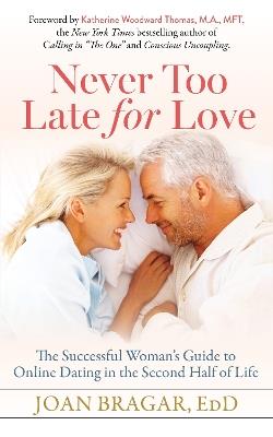 Never Too Late for Love: The Successful Woman's Guide to Online Dating in the Second Half of Life - Joan Bragar - cover