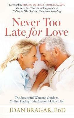 Never Too Late for Love: The Successful Woman's Guide to Online Dating in the Second Half of Life - Joan Bragar - cover