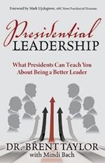 Presidential Leadership: What Presidents Can Teach You About Being a Better Leader