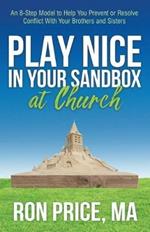 Play Nice in Your Sandbox at Church: An 8 Step Model to Help You Prevent or Resolve Conflict with Your Brothers and Sisters