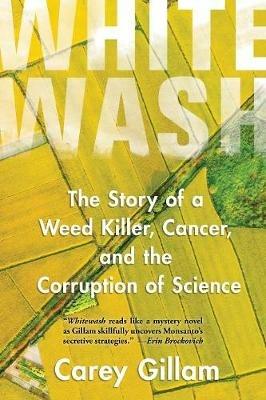 Whitewash: The Story of a Weed Killer, Cancer, and the Corruption of Science - Carey Gillam - cover