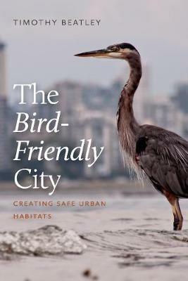 The Bird-Friendly City: Creating Safe Urban Habitats - Timothy Beatley - cover