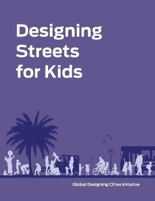 Designing Streets for Kids - National Association of City Transportation Officials,Global Designing Cities Initiative - cover