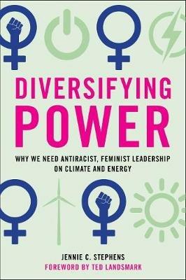 Diversifying Power: Why We Need Antiracist, Feminist Leadership on Climate and Energy - Jennie C Stephens - cover