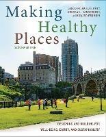 Making Healthy Places, Second Edition: Designing and Building for Well-Being, Equity, and Sustainability - Nisha Botchwey,Andrew L Dannenberg,Howard Frumkin - cover