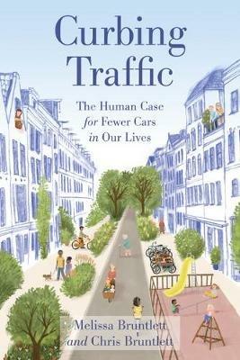 Curbing Traffic: The Human Case for Fewer Cars in Our Lives - Chris Bruntlett,Melissa Bruntlett - cover