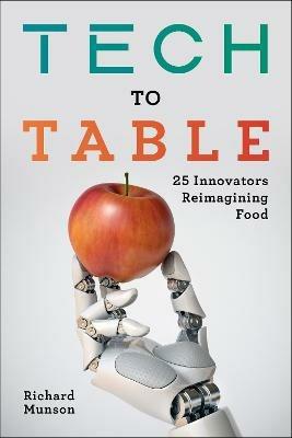 Tech to Table: 25 Innovators Reimagining Food - Richard Munson - cover