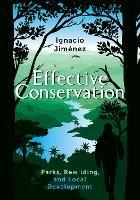 Effective Conservation: Parks, Rewilding, and Local Development - Ignacio Jimenez - cover