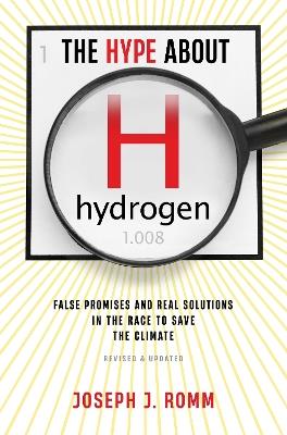 The Hype about Hydrogen, Revised Edition: False Promises and Real Solutions in the Race to Save the Climate - Joseph J Romm - cover