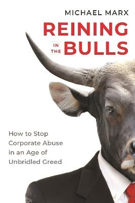 Reining in the Bulls: How to Stop Corporate Abuse in an Age of Unbridled Greed - Michael Marx - cover