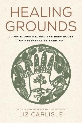 Healing Grounds: Climate, Justice, and the Deep Roots of Regenerative Farming - Liz Carlisle - cover