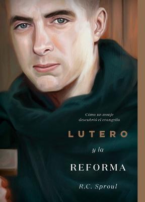 Lutero y la Reforma: Como un monje descubrio el evangelio - R. C. Sproul - cover