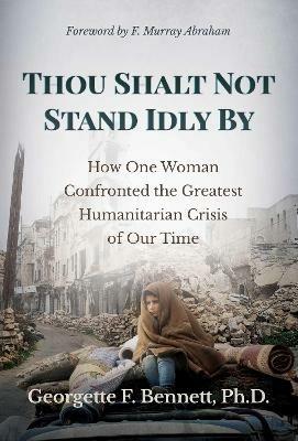 Thou Shalt Not Stand Idly By: How One Woman Confronted the Greatest Humanitarian Crisis of Our Time - Georgette F. Bennett - cover