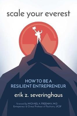 Scale Your Everest: How to Be a Resilient Entrepreneur - Erik Z Severinghaus - cover