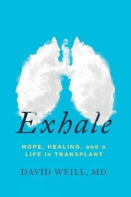 Exhale: Hope, Healing, and a Life in Transplant - David Weill, MD - cover