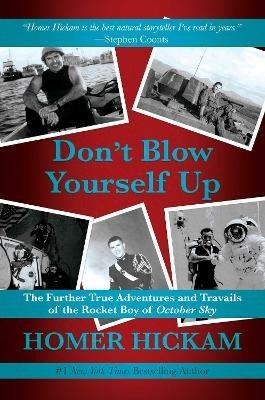 Don't Blow Yourself Up: The Further True Adventures and Travails of the Rocket Boy of October Sky - Homer Hickam - cover