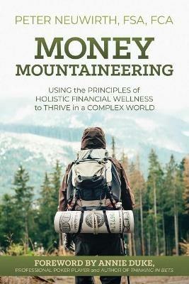 Money Mountaineering: Using the Principles of Holistic Financial Wellness to Thrive in a Complex World - Peter Neuwirth - cover