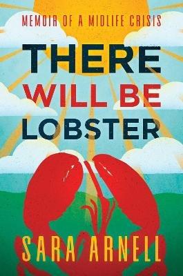 There Will Be Lobster: Memoir of a Midlife Crisis - Sara Arnell - cover