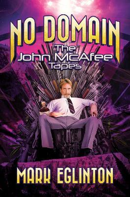 No Domain: The John McAfee Tapes - Mark Eglinton - cover