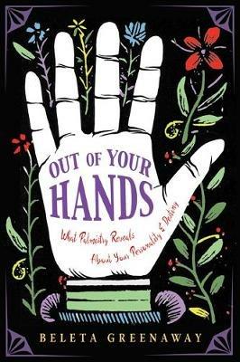 Out of Your Hands: What Palmistry Reveals About Your Personality and Destiny - Beleta Greenaway - cover