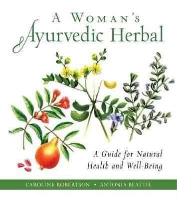 A Woman's Ayurvedic Herbal: A Guide for Natural Health and Well-Being - Caroline Robertson,Antonia Beattie - cover
