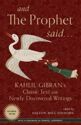 And the Prophet Said: Kahlil Gibran's Classic Text with Newly Discovered Writings - Kahlil Gibran - cover