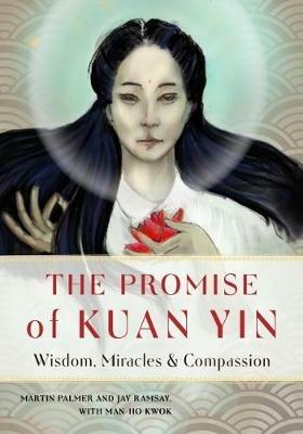 The Promise of Kuan Yin: Wisdom, Miracles & Compassion - Martin Palmer,Jay Ramsay,Man-Ho Kwok - cover