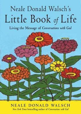 Neale Donald Walsch's Little Book of Life: Living the Message of Conversations with God - Neale Donald Walsch - cover