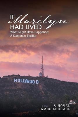 If Marilyn Had Lived: What Might Have Happened: A Suspense Thriller - James Michael - cover