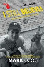 I Still Believe!: (An Inspirational Journey) Memoirs of Mark from Michigan Who Went to Hollywood, Then Conquered the World