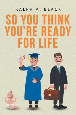 So You Think You're Ready for Life - Ralph a Black - cover