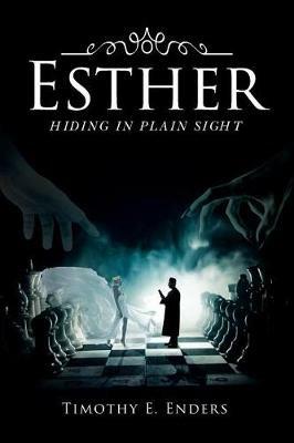 Esther: Hiding in Plain Sight - Timothy E Enders - cover