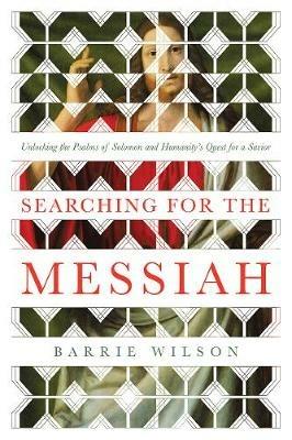Searching for the Messiah: Unlocking the "Psalms of Solomon" and Humanity's Quest for a Savior - Barrie Wilson - cover