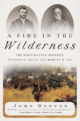 A Fire in the Wilderness: The First Battle Between Ulysses S. Grant and Robert E. Lee - John Reeves - cover