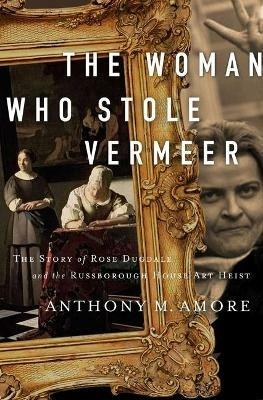 The Woman Who Stole Vermeer: The True Story of Rose Dugdale and the Russborough House Art Heist - Anthony M. Amore - cover
