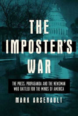 The Imposter's War: The Press, Propaganda, and the Newsman who Battled for the Minds of America - Mark Arsenault - cover