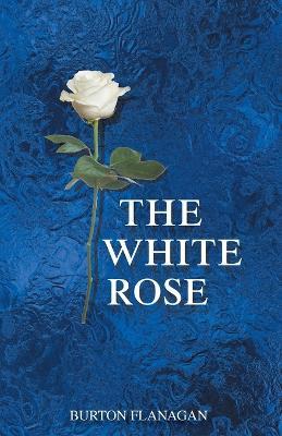 The White Rose - Burton Flanagan - cover