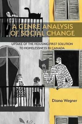 A Genre Analysis of Social Change: Uptake of the Housing-First Solution to Homelessness in Canada - Diana Wegner - cover